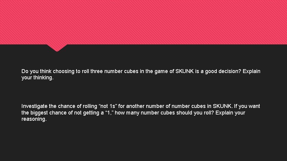 Do you think choosing to roll three number cubes in the game of SKUNK Do you think choosing to roll three number cubes in the game of SKUNK