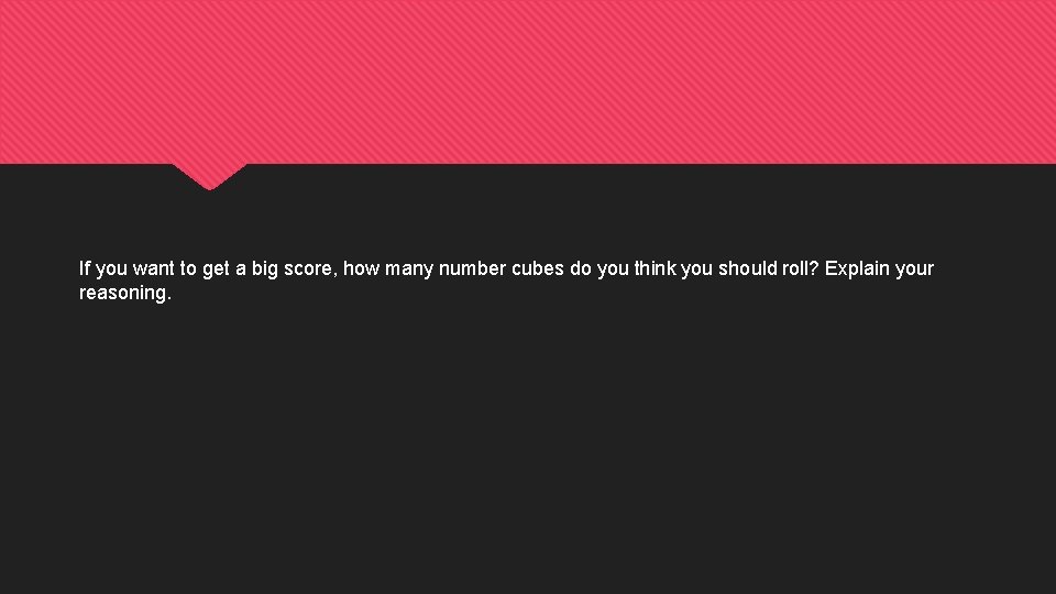 If you want to get a big score, how many number cubes do you If you want to get a big score, how many number cubes do you