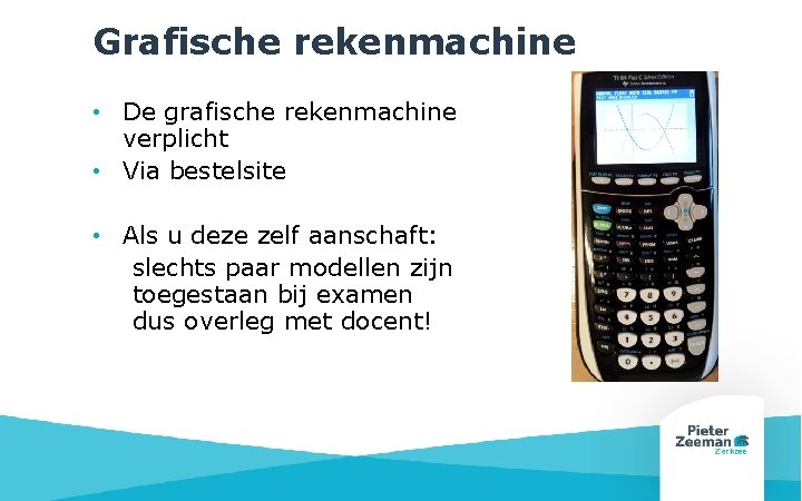 Grafische rekenmachine • De grafische rekenmachine verplicht • Via bestelsite • Als u deze