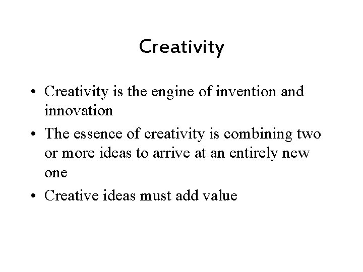 Creativity • Creativity is the engine of invention and innovation • The essence of