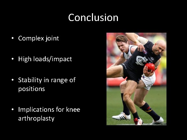 Conclusion • Complex joint • High loads/impact • Stability in range of positions •
