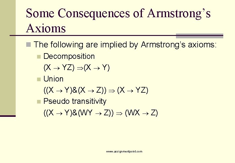 Some Consequences of Armstrong’s Axioms n The following are implied by Armstrong’s axioms: n