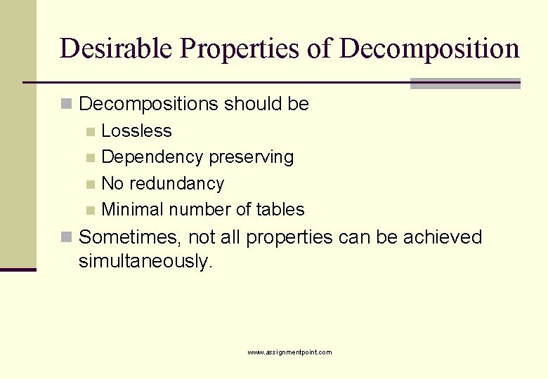 Desirable Properties of Decomposition n Decompositions should be n Lossless n Dependency preserving n