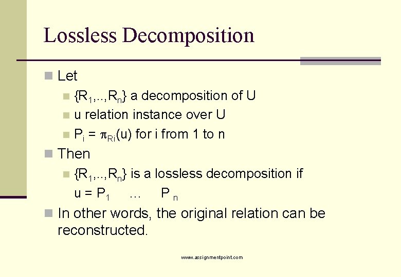 Lossless Decomposition n Let n {R 1, . . , Rn} a decomposition of