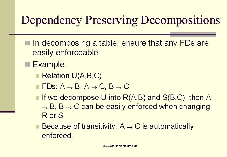 Dependency Preserving Decompositions n In decomposing a table, ensure that any FDs are easily