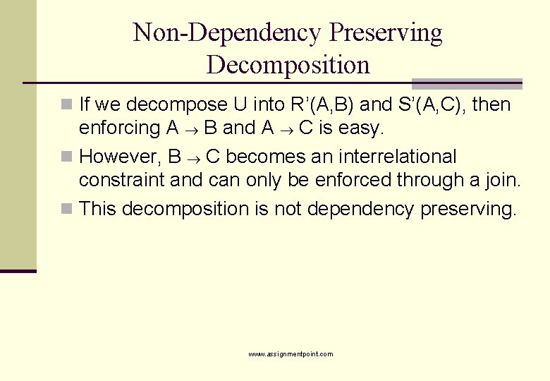 Non-Dependency Preserving Decomposition n If we decompose U into R’(A, B) and S’(A, C),