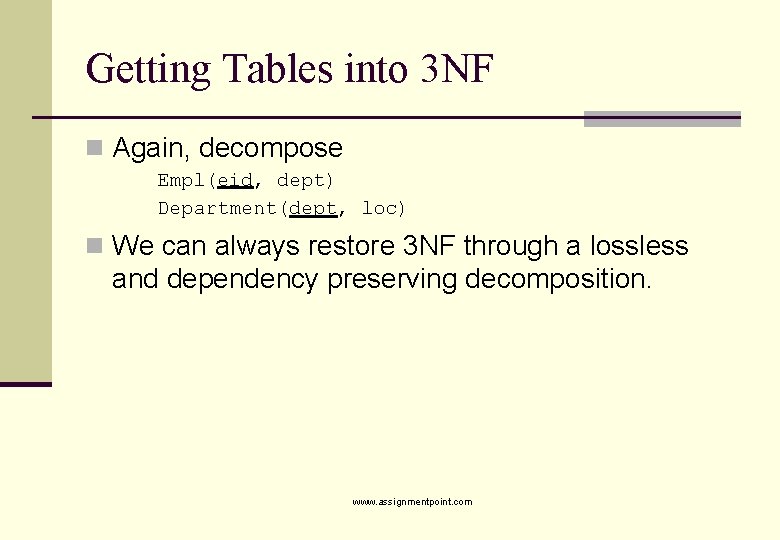 Getting Tables into 3 NF n Again, decompose Empl(eid, dept) Department(dept, loc) n We