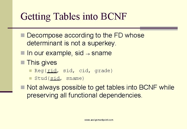 Getting Tables into BCNF n Decompose according to the FD whose determinant is not
