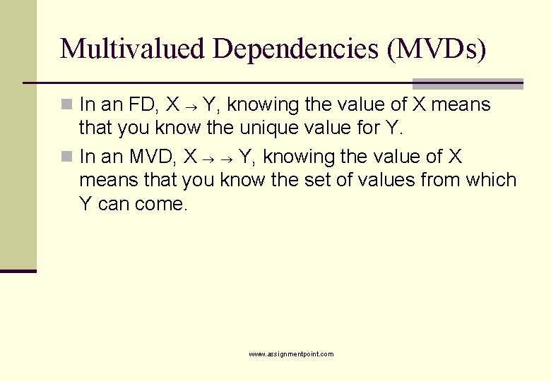 Multivalued Dependencies (MVDs) n In an FD, X Y, knowing the value of X