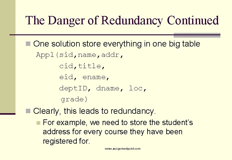 The Danger of Redundancy Continued n One solution store everything in one big table