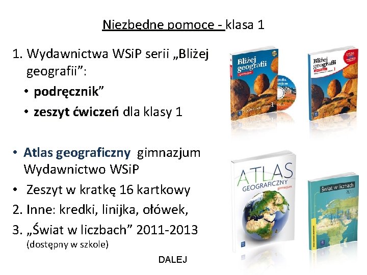 Niezbędne pomoce - klasa 1 1. Wydawnictwa WSi. P serii „Bliżej geografii”: • podręcznik”