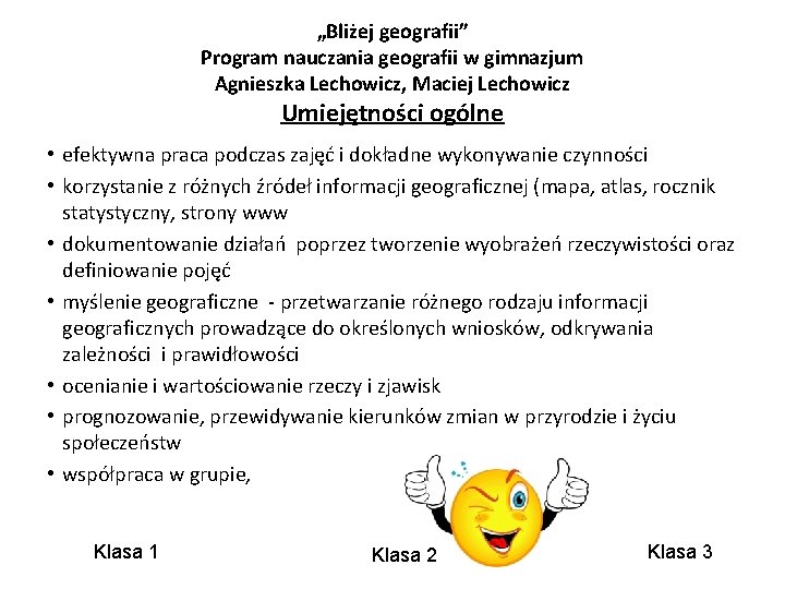 „Bliżej geografii” Program nauczania geografii w gimnazjum Agnieszka Lechowicz, Maciej Lechowicz Umiejętności ogólne •