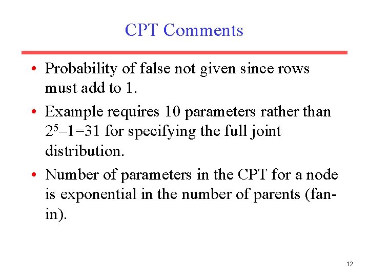 CPT Comments • Probability of false not given since rows must add to 1. CPT Comments • Probability of false not given since rows must add to 1.