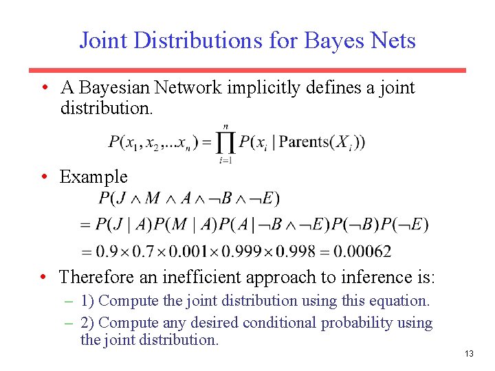 Joint Distributions for Bayes Nets • A Bayesian Network implicitly defines a joint distribution. Joint Distributions for Bayes Nets • A Bayesian Network implicitly defines a joint distribution.