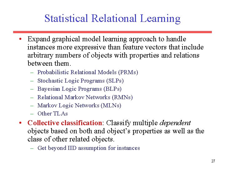 Statistical Relational Learning • Expand graphical model learning approach to handle instances more expressive Statistical Relational Learning • Expand graphical model learning approach to handle instances more expressive