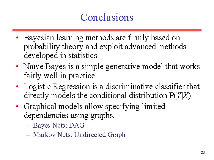 Conclusions • Bayesian learning methods are firmly based on probability theory and exploit advanced Conclusions • Bayesian learning methods are firmly based on probability theory and exploit advanced