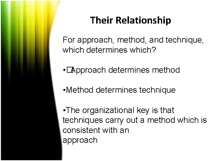 Their Relationship For approach, method, and technique, which determines which? • �Approach determines method