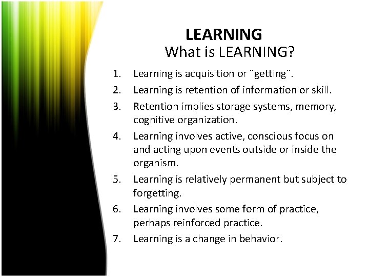 LEARNING What is LEARNING? 1. 2. 3. 4. 5. 6. 7. Learning is acquisition