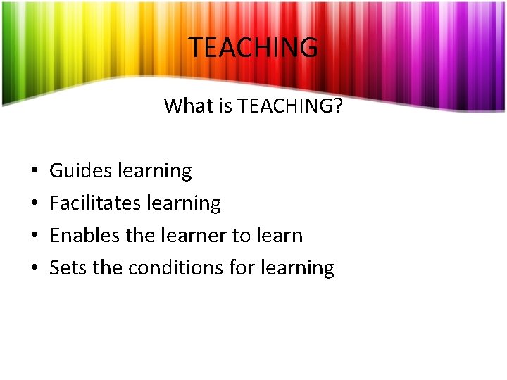 TEACHING What is TEACHING? • • Guides learning Facilitates learning Enables the learner to