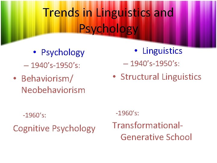 Trends in Linguistics and Psychology • Psychology – 1940’s-1950’s: • Behaviorism/ Neobehaviorism -1960’s: Cognitive