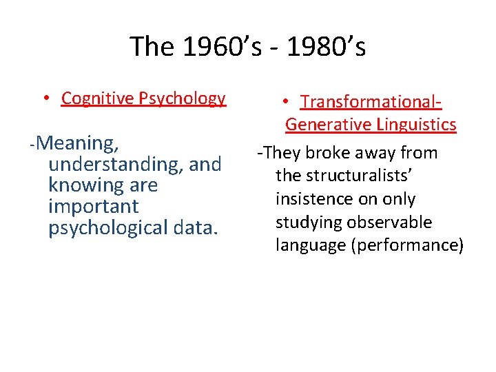The 1960’s - 1980’s • Cognitive Psychology -Meaning, understanding, and knowing are important psychological