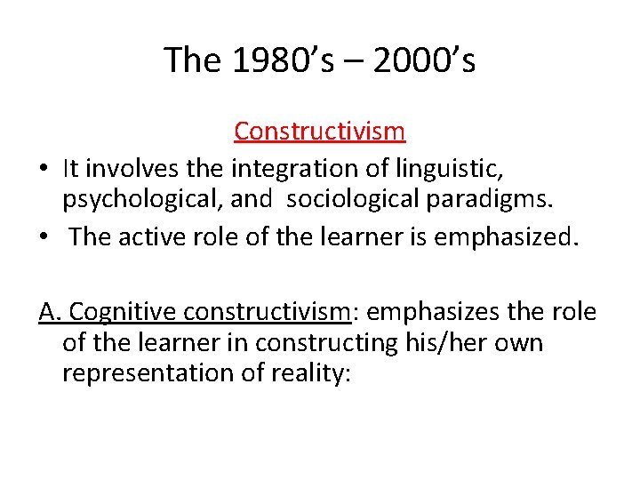 The 1980’s – 2000’s Constructivism • It involves the integration of linguistic, psychological, and