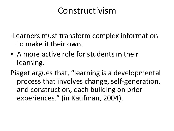 Constructivism -Learners must transform complex information to make it their own. • A more