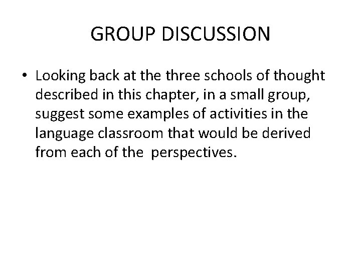 GROUP DISCUSSION • Looking back at the three schools of thought described in this