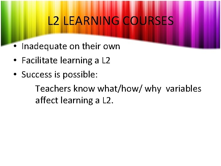 L 2 LEARNING COURSES • Inadequate on their own • Facilitate learning a L