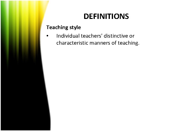 DEFINITIONS Teaching style • Individual teachers' distinctive or characteristic manners of teaching. 