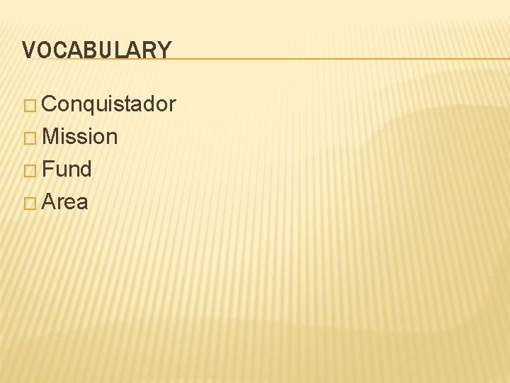 VOCABULARY � Conquistador � Mission � Fund � Area 
