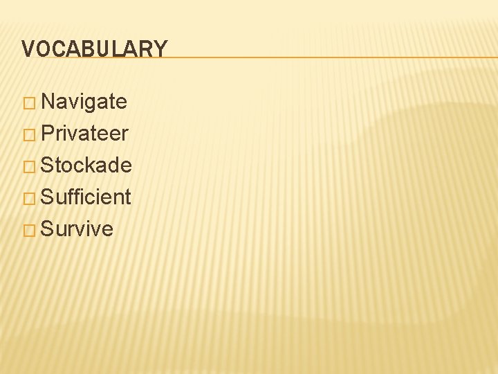 VOCABULARY � Navigate � Privateer � Stockade � Sufficient � Survive 