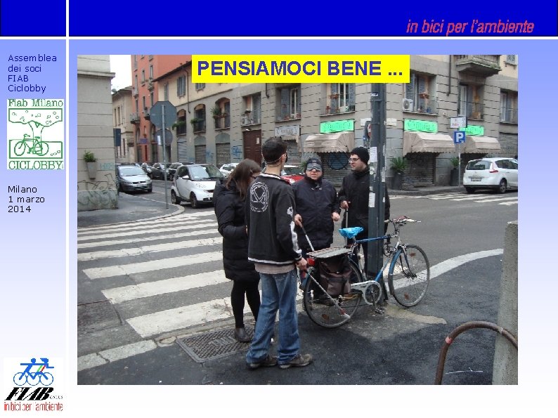 Assemblea dei soci FIAB Ciclobby Milano 1 marzo 2014 PENSIAMOCI BENE. . . 