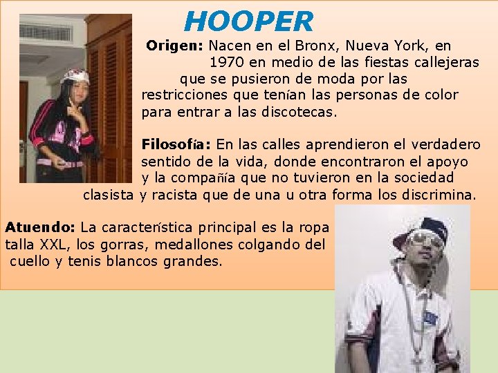 HOOPER Origen: Nacen en el Bronx, Nueva York, en 1970 en medio de las HOOPER Origen: Nacen en el Bronx, Nueva York, en 1970 en medio de las