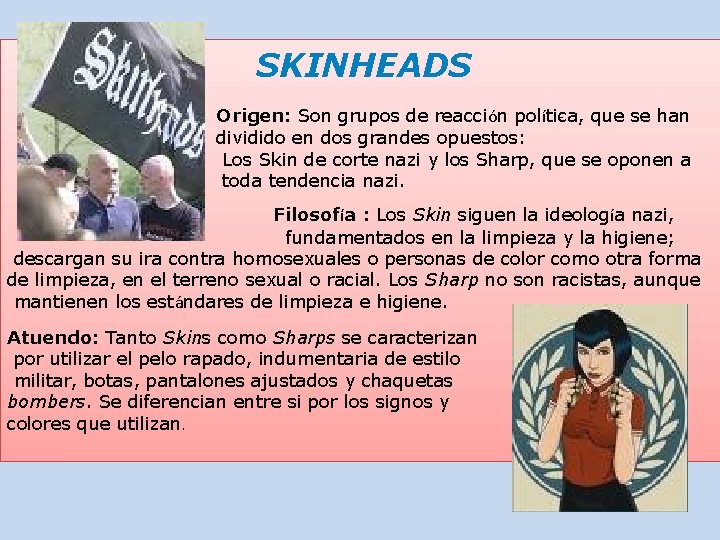 SKINHEADS Origen: Son grupos de reacción políti ca, que se han dividido en dos SKINHEADS Origen: Son grupos de reacción políti ca, que se han dividido en dos