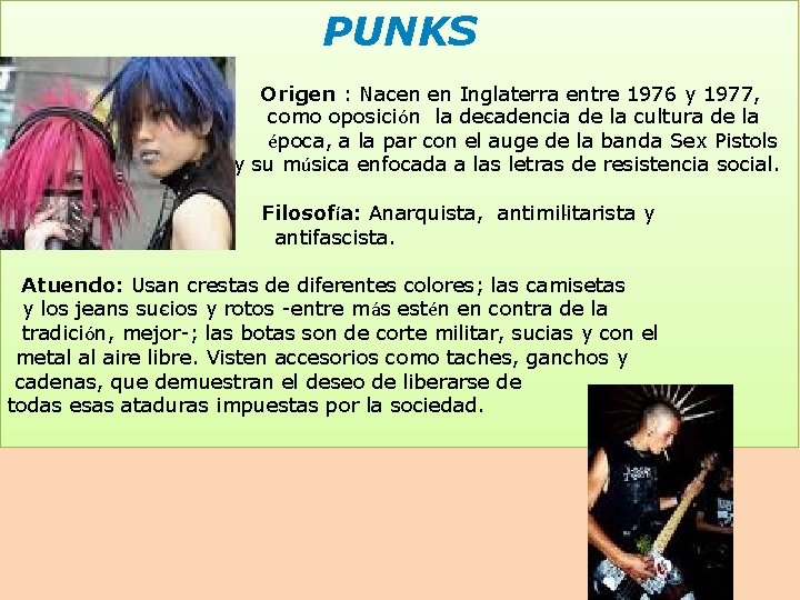 PUNKS Origen : Nacen en Inglaterra entre 1976 y 1977, como oposición la de