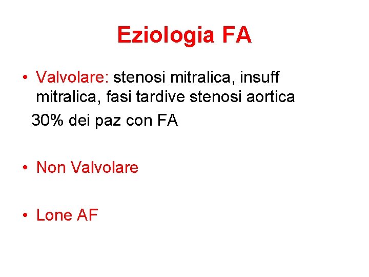 Eziologia FA • Valvolare: stenosi mitralica, insuff mitralica, fasi tardive stenosi aortica 30% dei