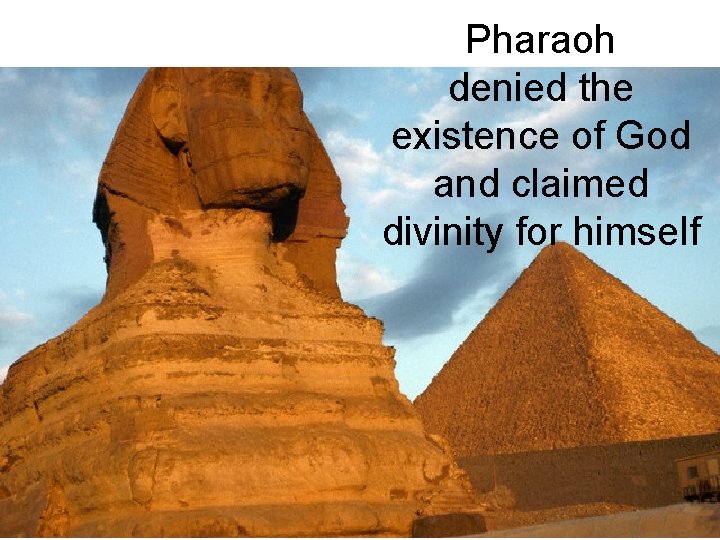 Pharaoh denied the existence of God and claimed divinity for himself 