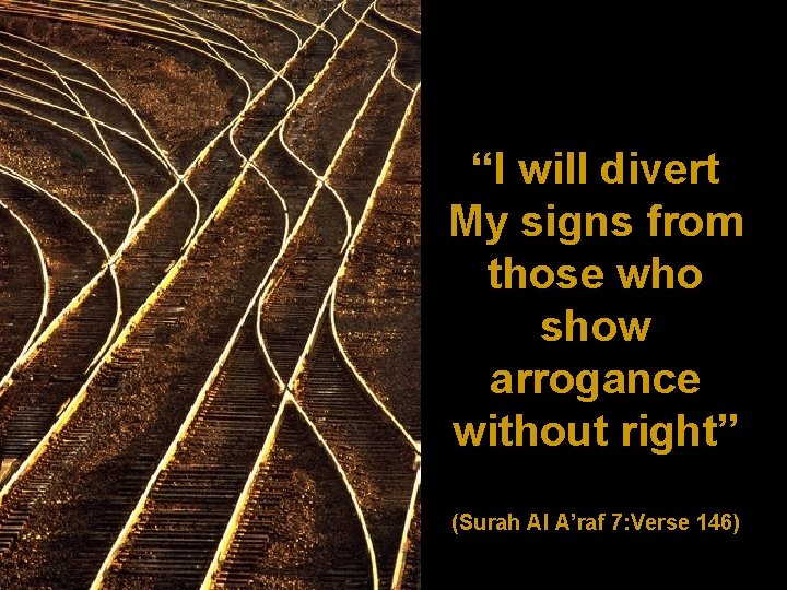 “I will divert My signs from those who show arrogance without right” (Surah Al