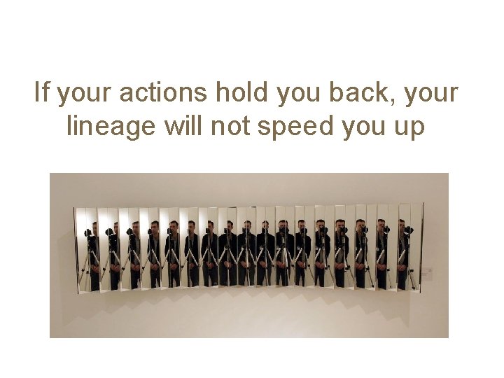 If your actions hold you back, your lineage will not speed you up 