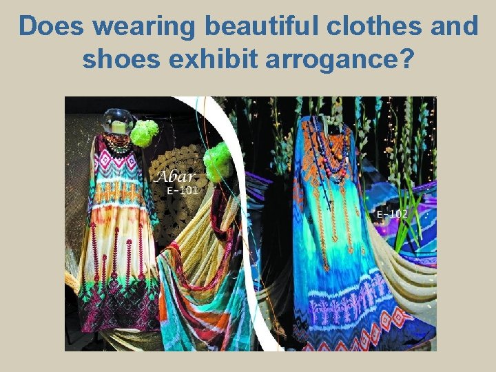 Does wearing beautiful clothes and shoes exhibit arrogance? 