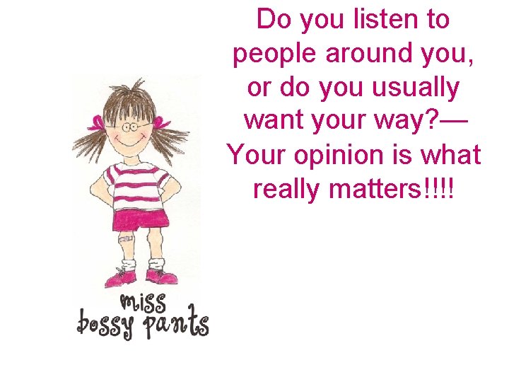 Do you listen to people around you, or do you usually want your way?