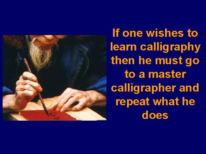 If one wishes to learn calligraphy then he must go to a master calligrapher