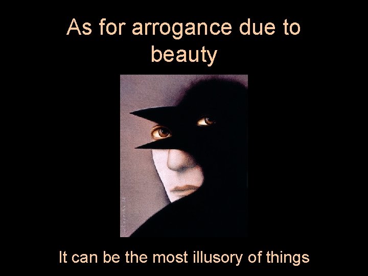 As for arrogance due to beauty It can be the most illusory of things