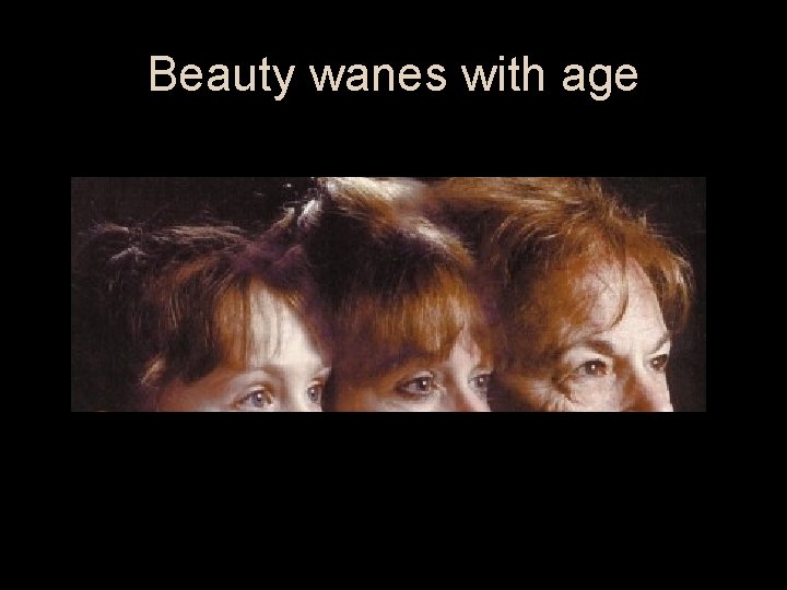 Beauty wanes with age 