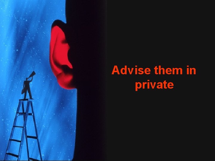 Advise them in private 