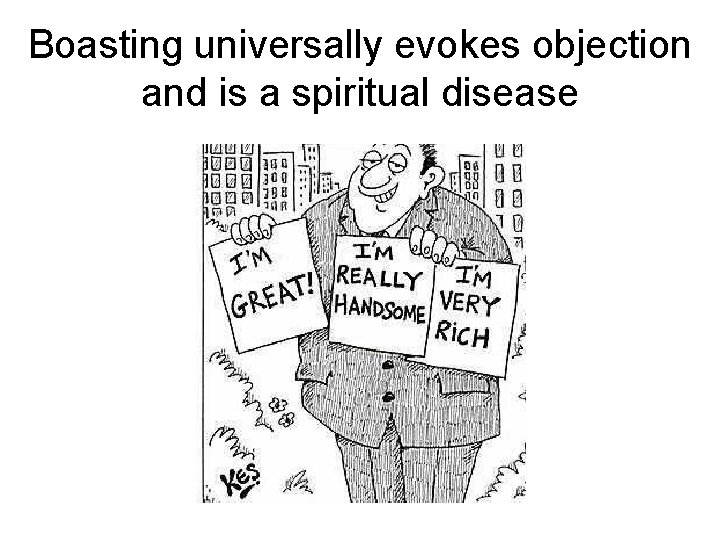 Boasting universally evokes objection and is a spiritual disease 