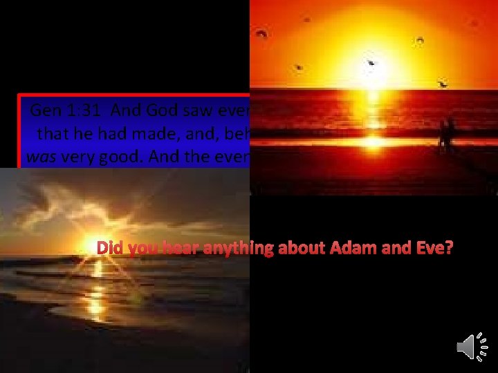 Gen 1: 31 And God saw every thing that he had made, and, behold,