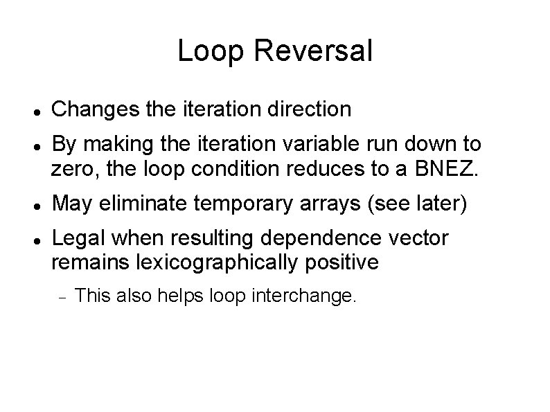 Loop Reversal Changes the iteration direction By making the iteration variable run down to