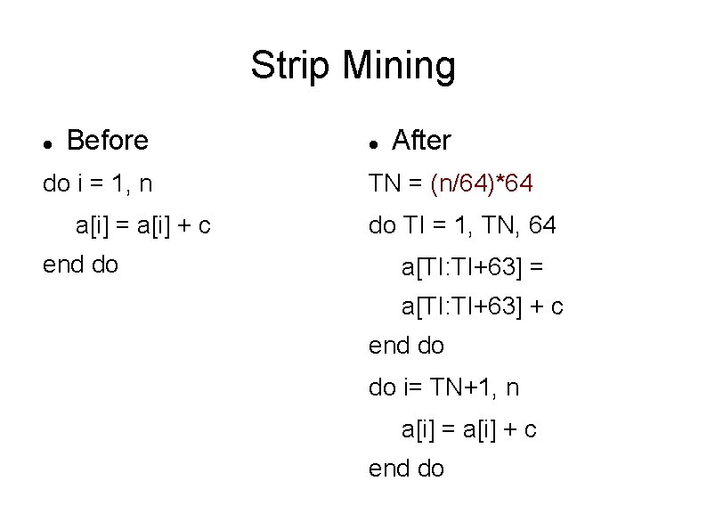Strip Mining Before do i = 1, n a[i] = a[i] + c end